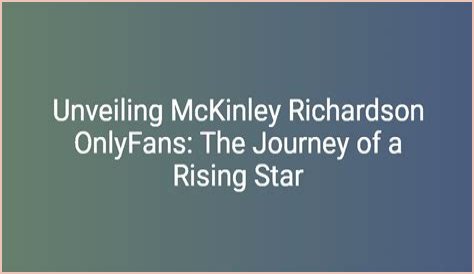 McKinley Richardson: The Rising Star Of Content Creation